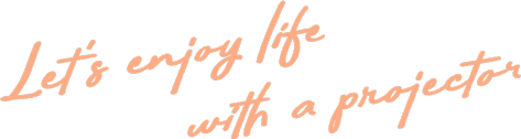 Let's enjoy life with a projector